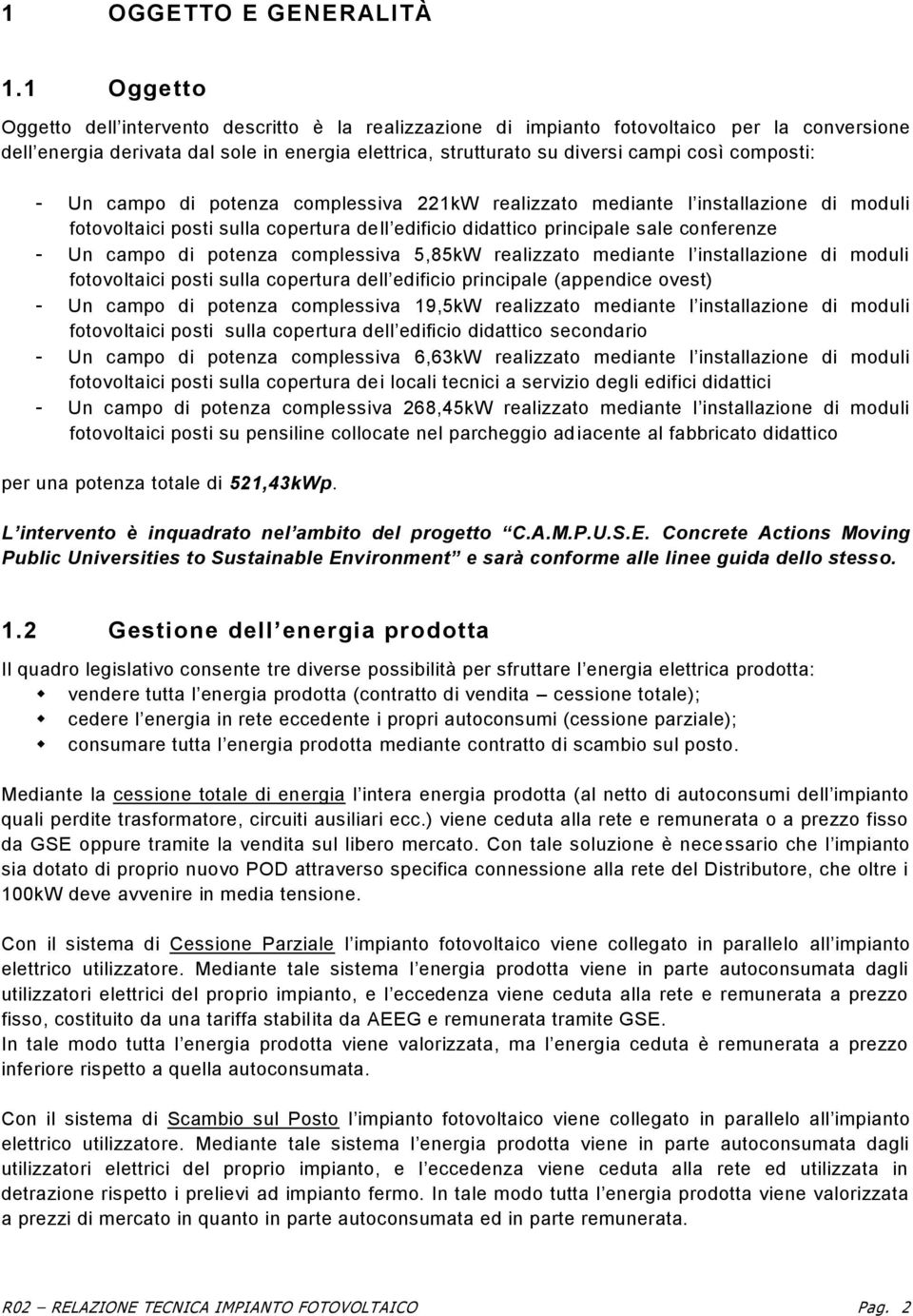 composti: - Un campo di potenza complessiva 221kW realizzato mediante l installazione di moduli fotovoltaici posti sulla copertura dell edificio didattico principale sale conferenze - Un campo di