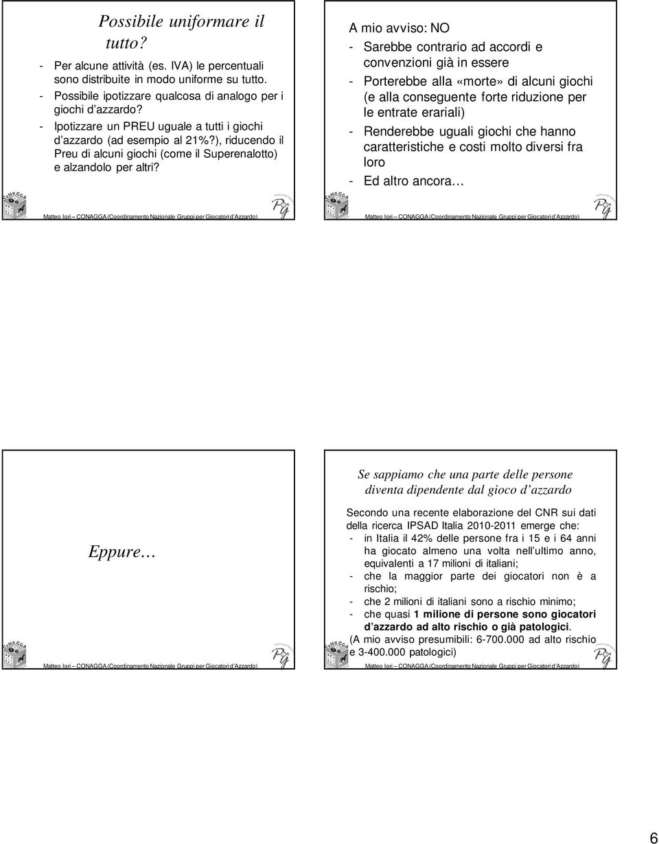 A mio avviso: NO - Sarebbe contrario ad accordi e convenzioni già in essere - Porterebbe alla «morte» di alcuni giochi (e alla conseguente forte riduzione per le entrate erariali) - Renderebbe uguali