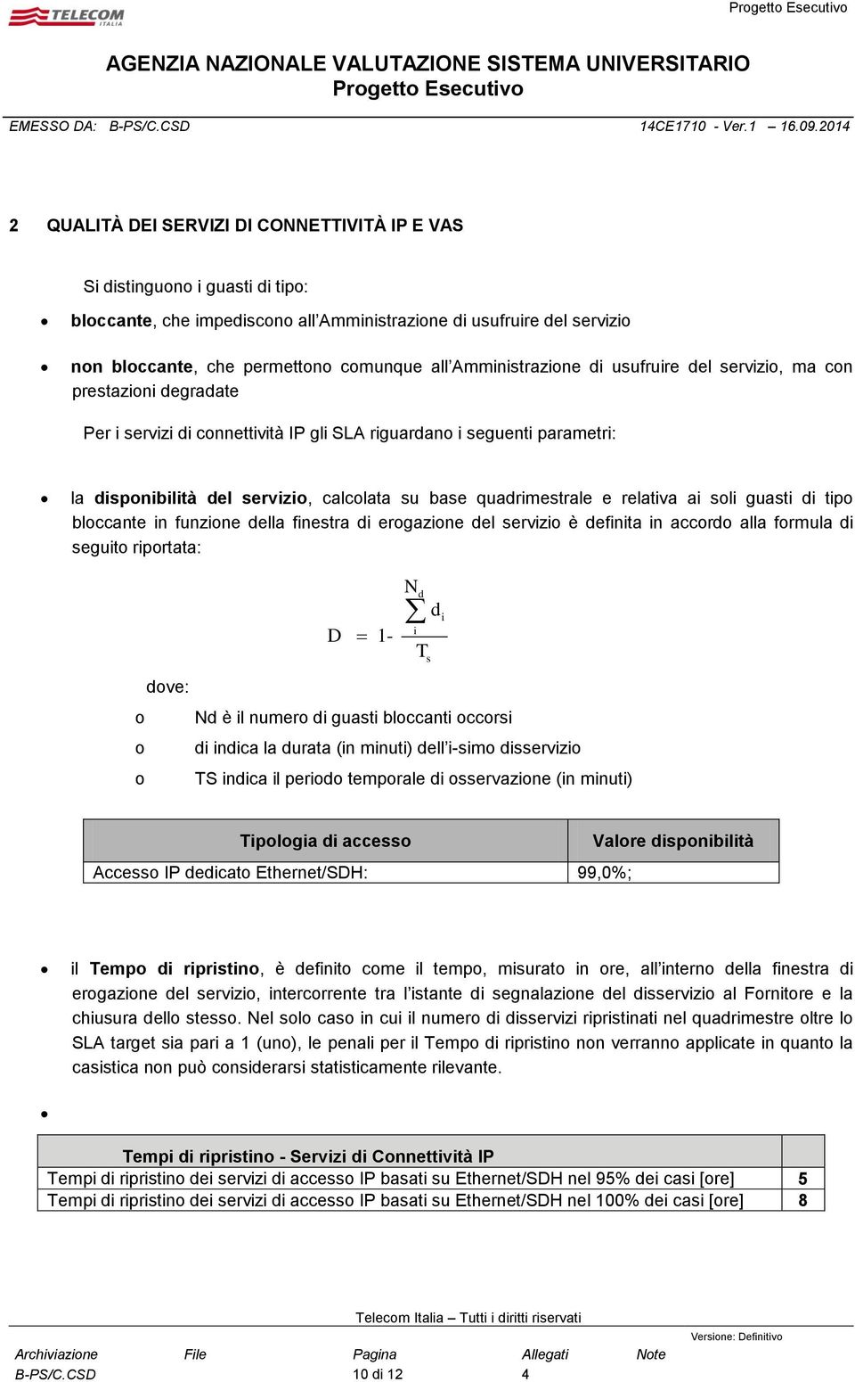 quadrimestrale e relativa ai soli guasti di tipo bloccante in funzione della finestra di erogazione del servizio è definita in accordo alla formula di seguito riportata: D 1- dove: o Nd è il numero