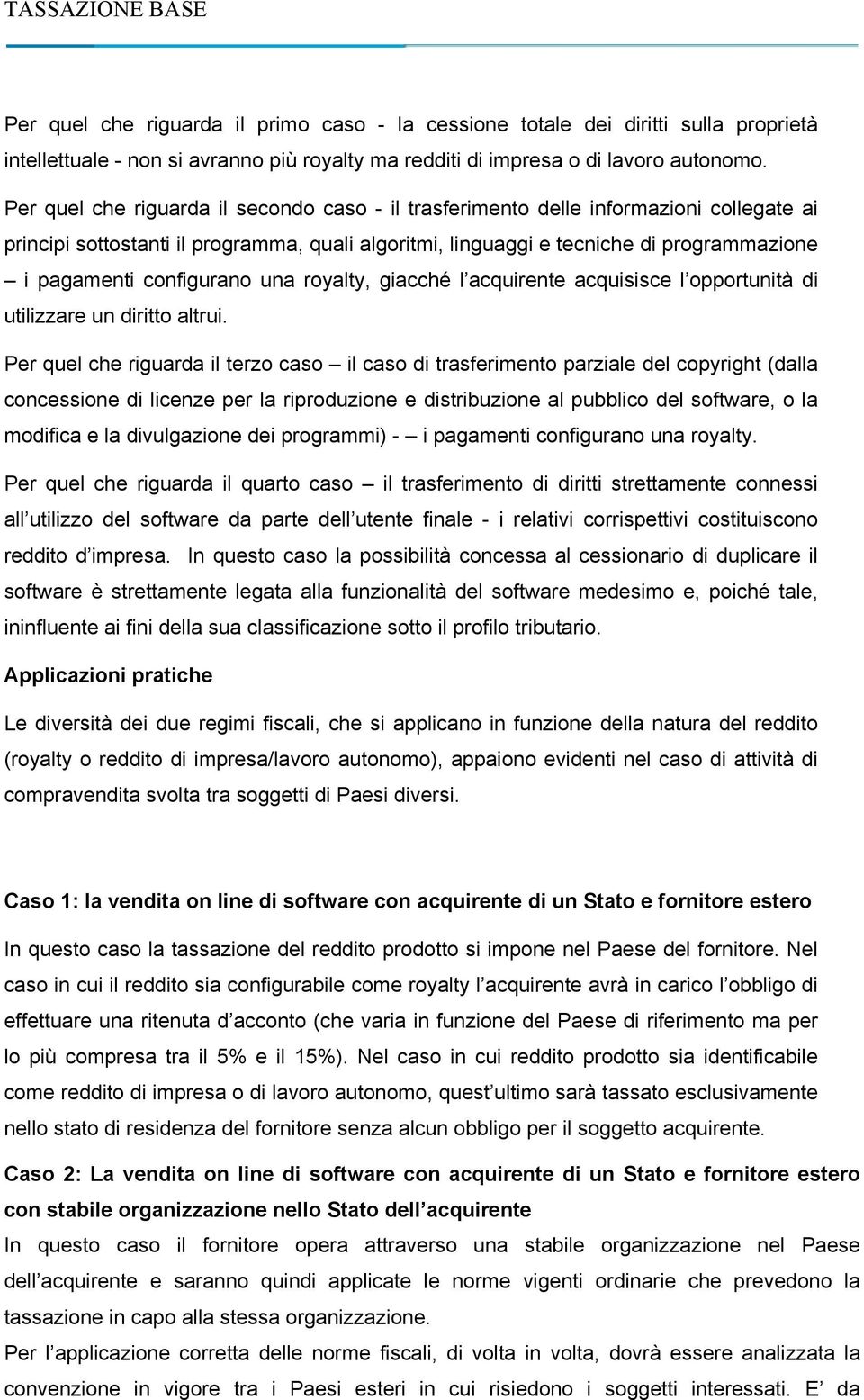 configurano una royalty, giacché l acquirente acquisisce l opportunità di utilizzare un diritto altrui.