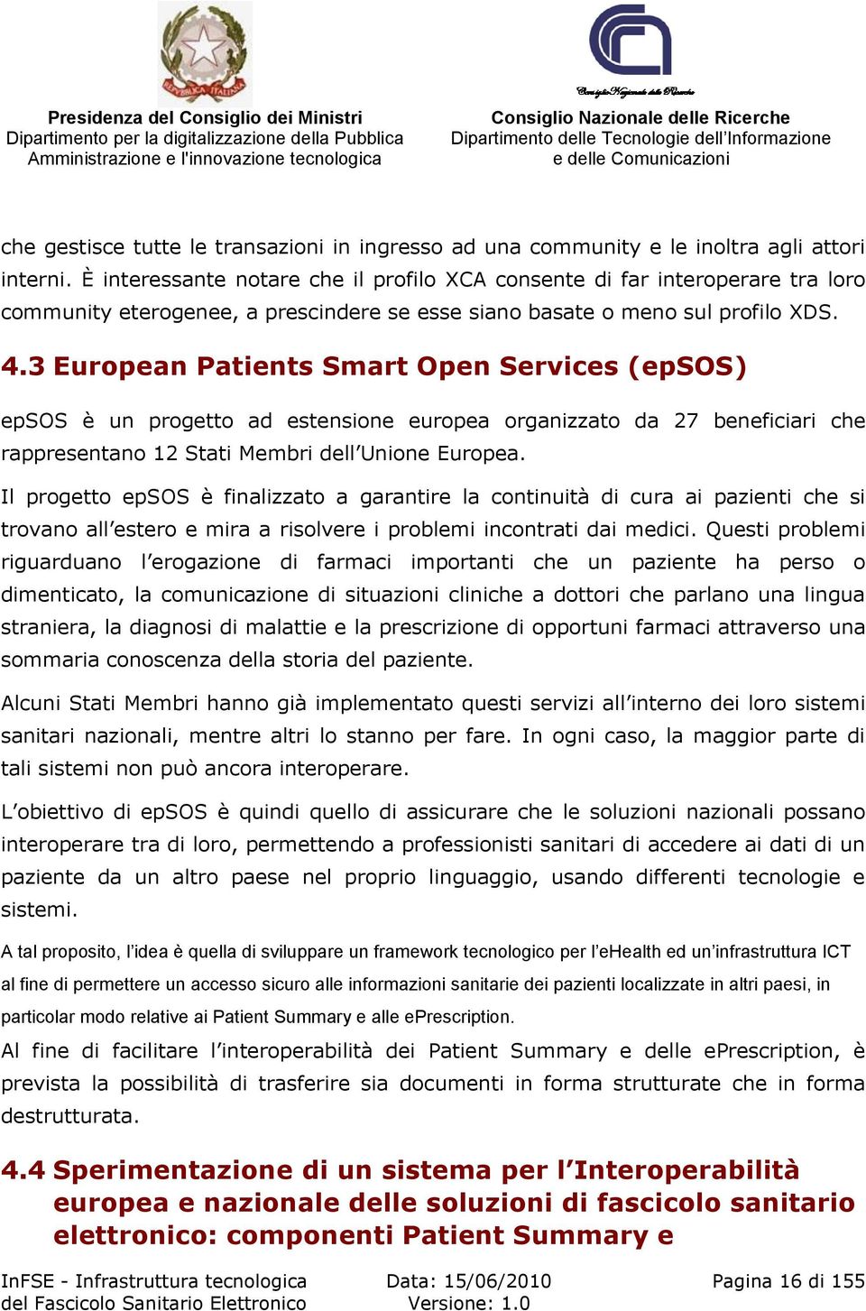 3 European Patients Smart Open Services (epsos) epsos è un progetto ad estensione europea organizzato da 27 beneficiari che rappresentano 12 Stati Membri dell Unione Europea.