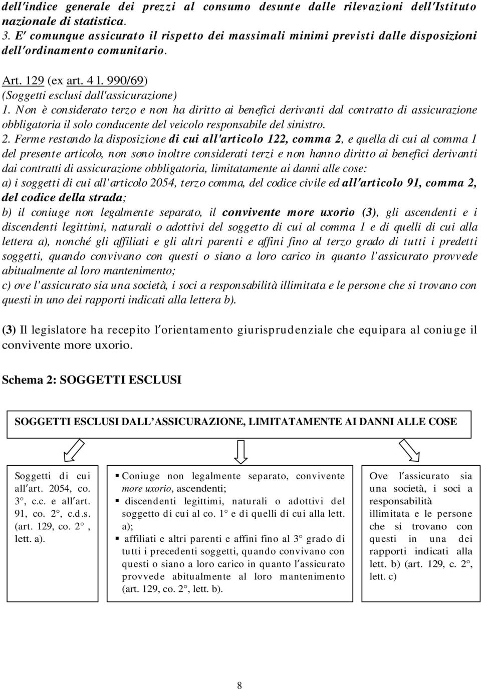 Non è considerato terzo e non ha diritto ai benefici derivanti dal contratto di assicurazione obbligatoria il solo conducente del veicolo responsabile del sinistro. 2.