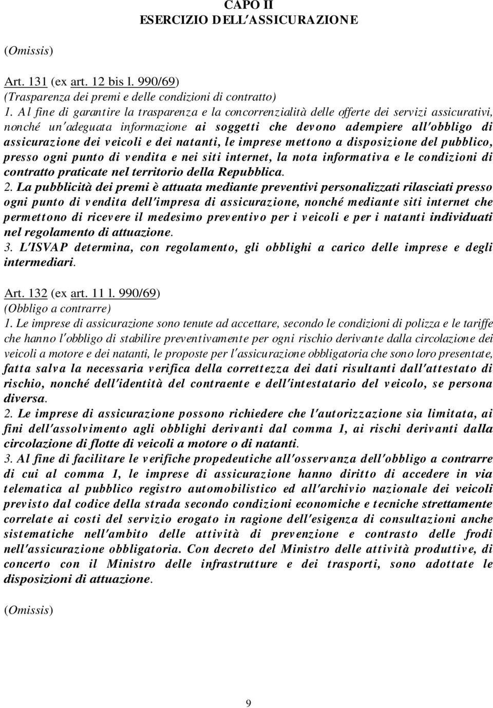 veicoli e dei natanti, le imprese mettono a disposizione del pubblico, presso ogni punto di vendita e nei siti internet, la nota informativa e le condizioni di contratto praticate nel territorio