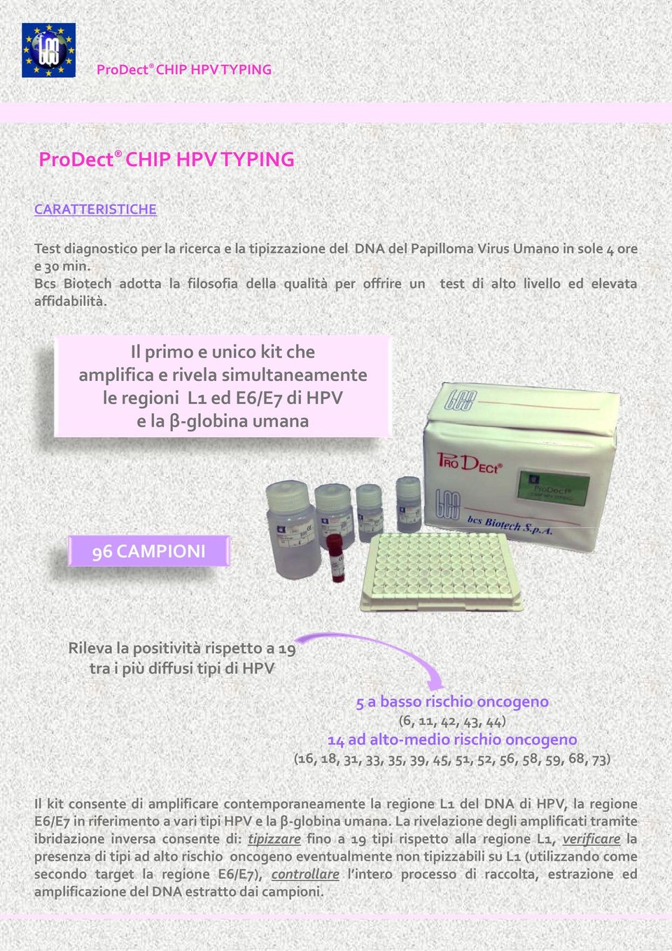 Il primo e unico kit che amplifica e rivela simultaneamente le regioni L1 ed E6/E7 di HPV e la β globina umana 96 CAMPIONI Rileva la positività rispetto a 19 tra i più diffusi tipi di HPV 5 a basso