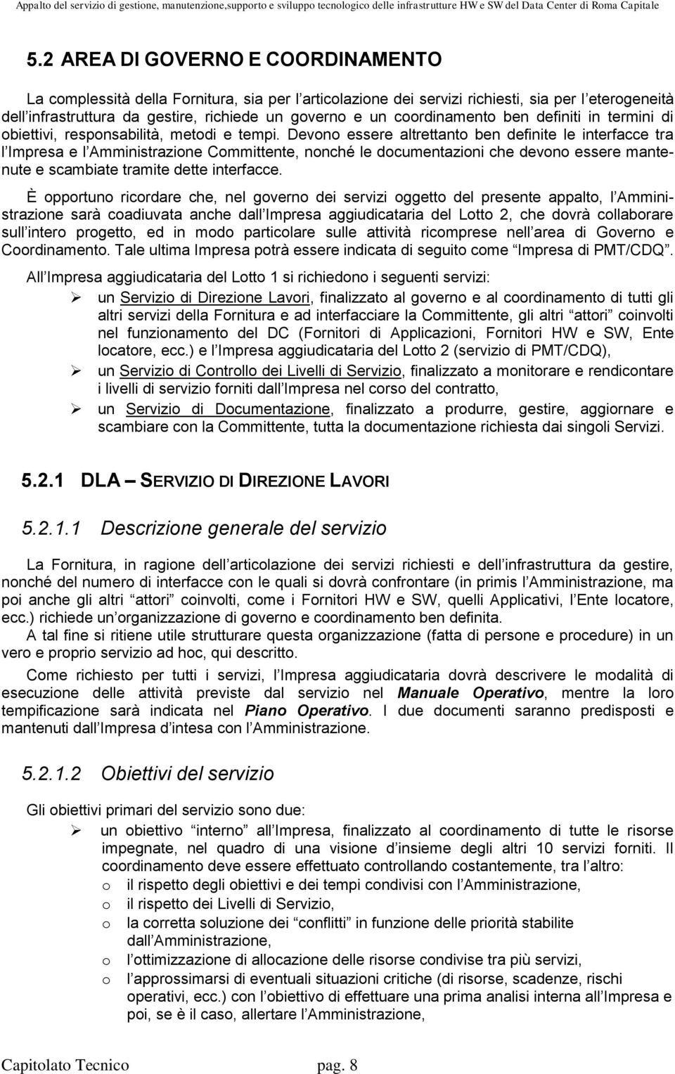 Devono essere altrettanto ben definite le interfacce tra l Impresa e l Amministrazione Committente, nonché le documentazioni che devono essere mantenute e scambiate tramite dette interfacce.