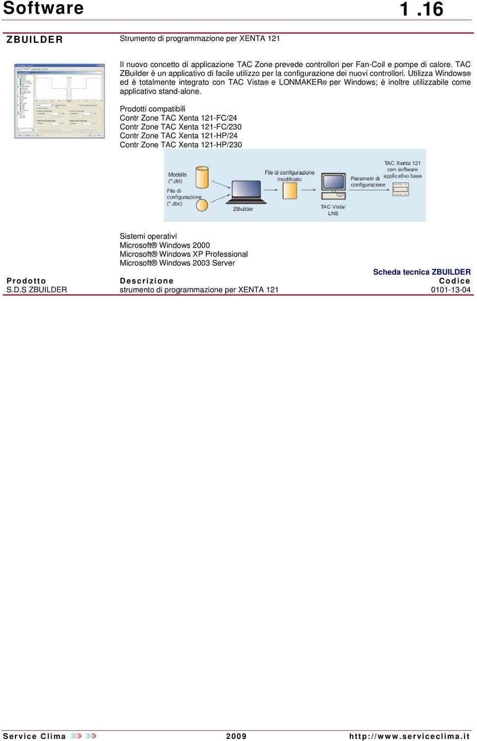 Utilizza Windows ed è totalmente integrato con TAC Vista e LONMAKER per Windows; è inoltre utilizzabile come applicativo stand-alone.