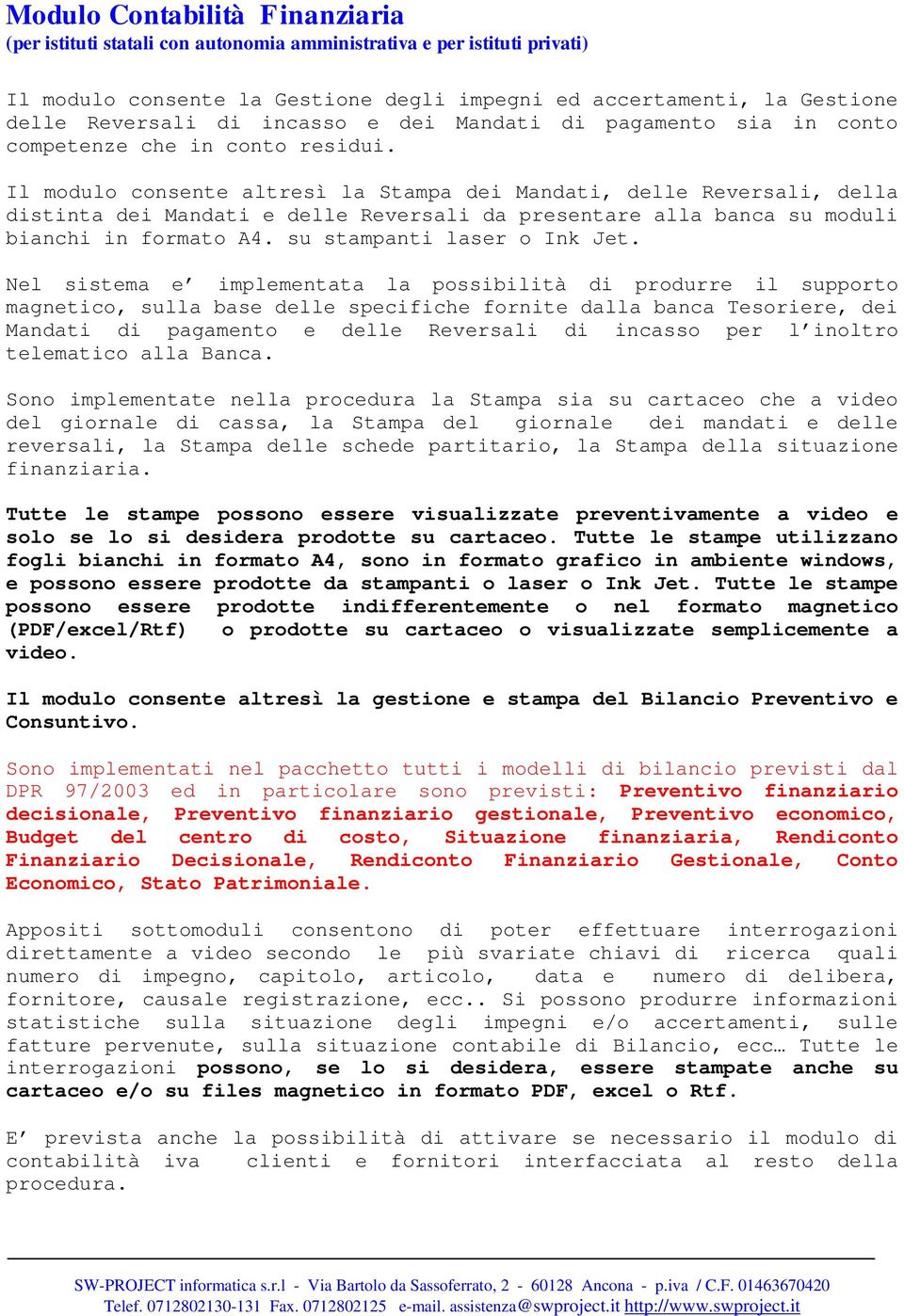 Il modulo consente altresì la Stampa dei Mandati, delle Reversali, della distinta dei Mandati e delle Reversali da presentare alla banca su moduli bianchi in formato A4. su stampanti laser o Ink Jet.