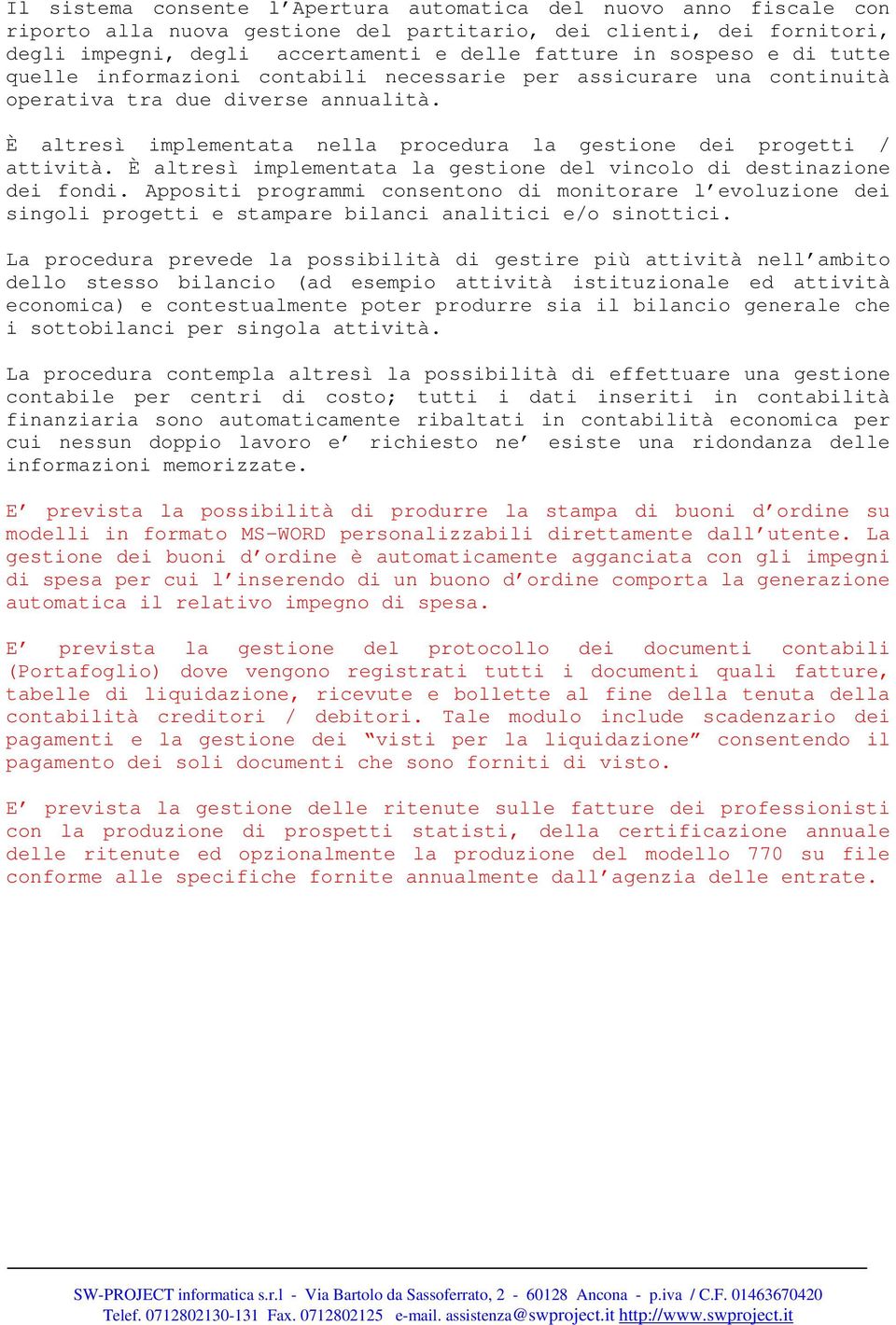 È altresì implementata nella procedura la gestione dei progetti / attività. È altresì implementata la gestione del vincolo di destinazione dei fondi.