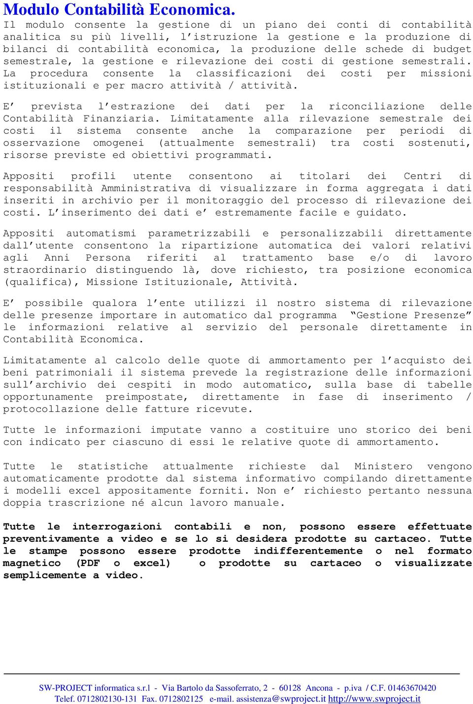 di budget semestrale, la gestione e rilevazione dei costi di gestione semestrali. La procedura consente la classificazioni dei costi per missioni istituzionali e per macro attività / attività.