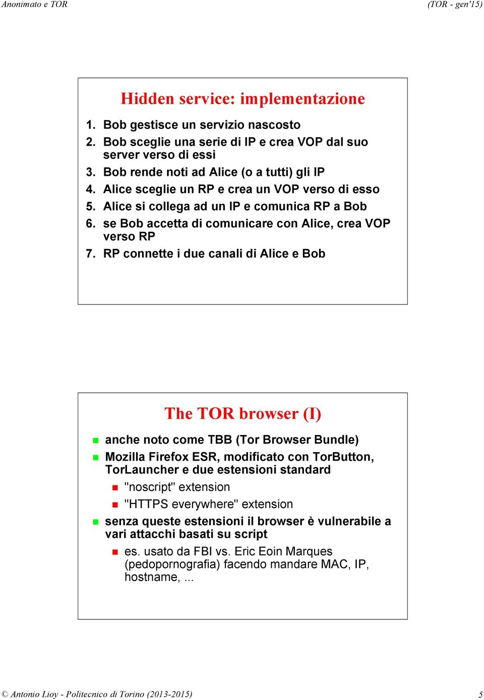 RP connette i due canali di Alice e Bob The TOR browser (I) anche noto come TBB (Tor Browser Bundle) Mozilla Firefox ESR, modificato con TorButton, TorLauncher e due estensioni standard