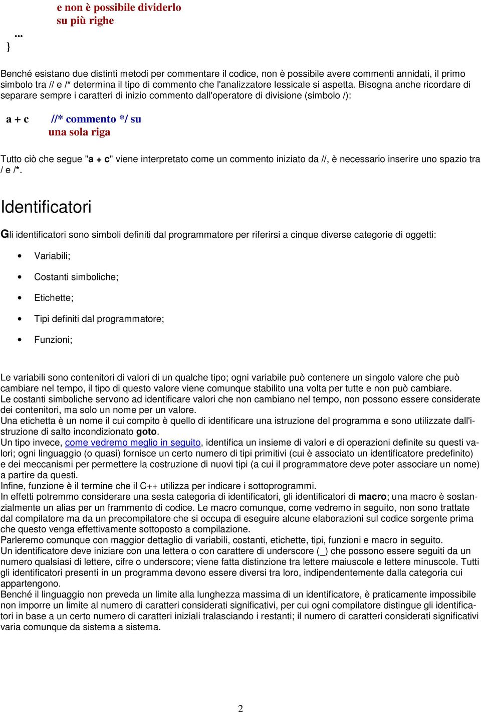 Bisogna anche ricordare di separare sempre i caratteri di inizio commento dall'operatore di divisione (simbolo /): a + c //* commento */ su una sola riga Tutto ciò che segue "a + c" viene