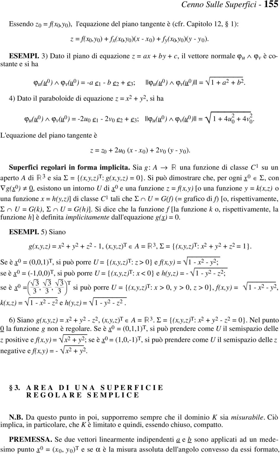 4) Dato il paraboloide di equazione z = x 2 + y 2, si ha ϕ u (u 0 ) ϕ v (u 0 ) = -2u 0 e 1-2v 0 e 2 + e 3 ; pϕ u (u 0 ) ϕ v (u 0 )p = 1 + 4u 2 0 + 4v2 0.