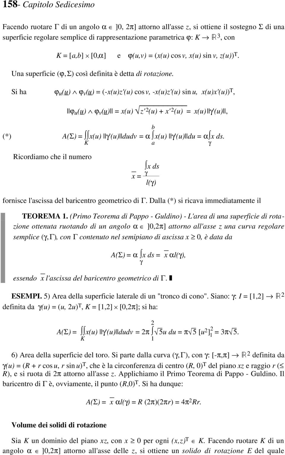 Si ha ϕ u (u) ϕ v (u) = (-x(u)z'(u) cos v, -x(u)z'(u) sin u, x(u)x'(u)) T, pϕ u (u) ϕ v (u)p = x(u) z' 2 (u) + x' 2 (u) = x(u) pγ'(u)p, (*) A() = x(u) pγ'(u)pdudv = α b a x(u) pγ'(u)pdu = α γ x ds.