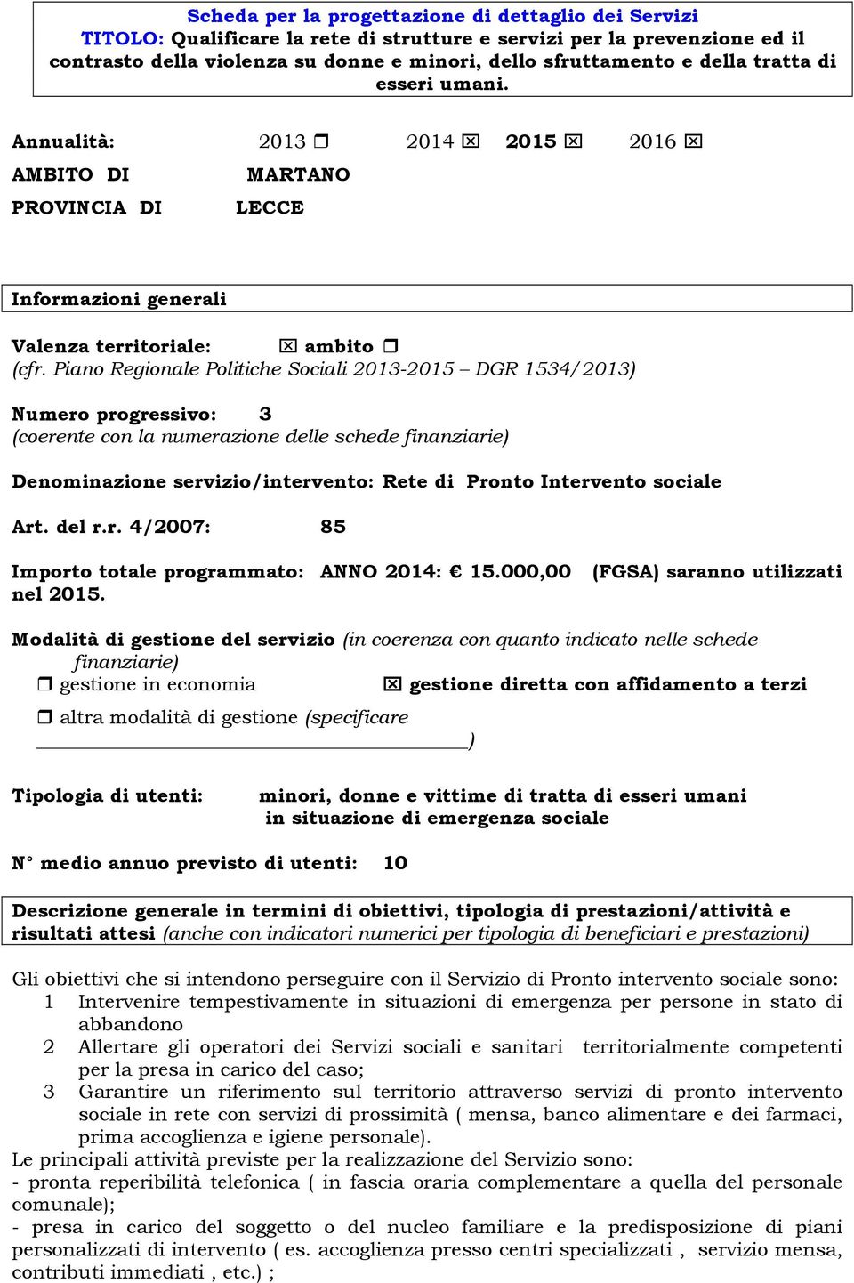 Annualità: 2013 2014 2015 2016 AMBITO DI MARTANO PROVINCIA DI LECCE Valenza territoriale: ambito Numero progressivo: 3 Denominazione servizio/intervento: Rete di Pronto Intervento sociale Art. del r.