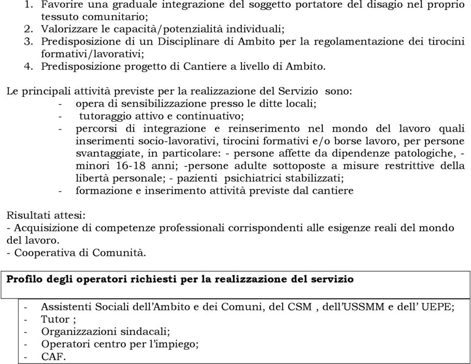 Le principali attività previste per la realizzazione del Servizio sono: - opera di sensibilizzazione presso le ditte locali; - tutoraggio attivo e continuativo; - percorsi di integrazione e