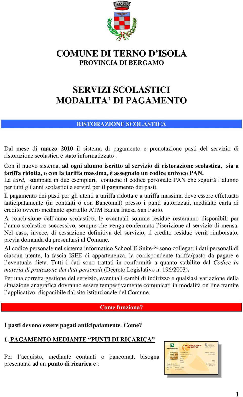 Con il nuovo sistema, ad ogni alunno iscritto al servizio di ristorazione scolastica, sia a tariffa ridotta, o con la tariffa massima, è assegnato un codice univoco PAN.