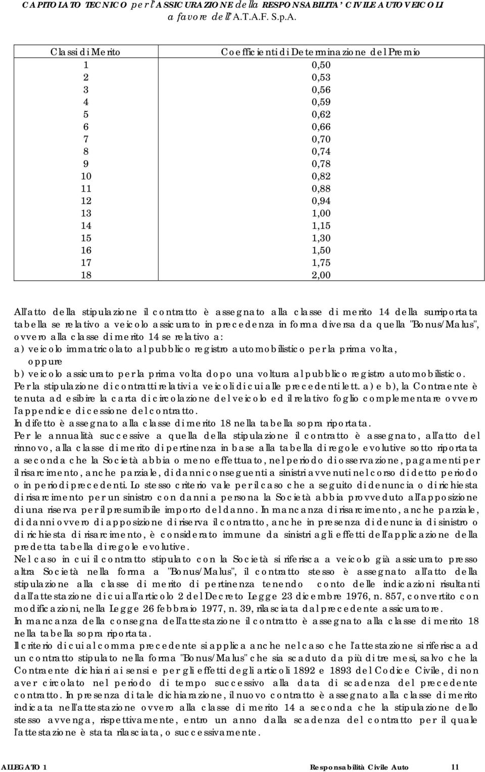 classe di merito 14 se relativo a: a) veicolo immatricolato al pubblico registro automobilistico per la prima volta, oppure b) veicolo assicurato per la prima volta dopo una voltura al pubblico
