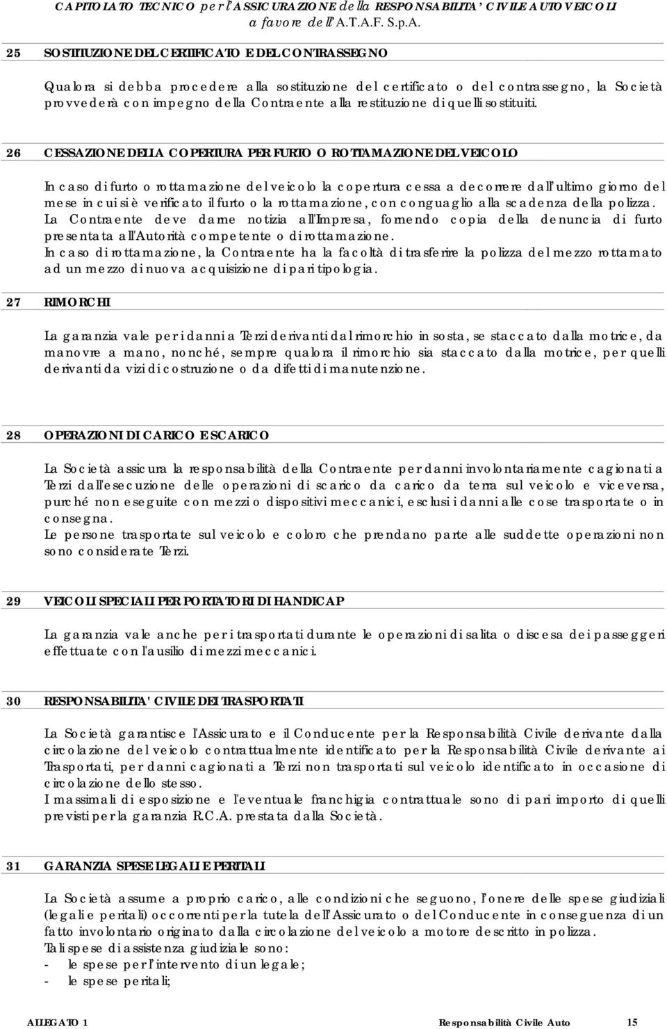 26 CESSAZIONE DELLA COPERTURA PER FURTO O ROTTAMAZIONE DEL VEICOLO In caso di furto o rottamazione del veicolo la copertura cessa a decorrere dall ultimo giorno del mese in cui si è verificato il