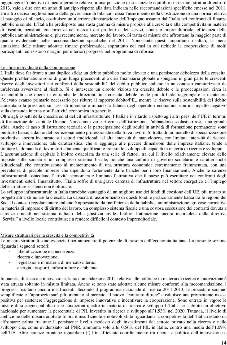 Un altro deciso miglioramento della governance di bilancio, ossia l'inserimento nella Costituzione di una norma relativa al pareggio di bilancio, costituisce un ulteriore dimostrazione dell impegno