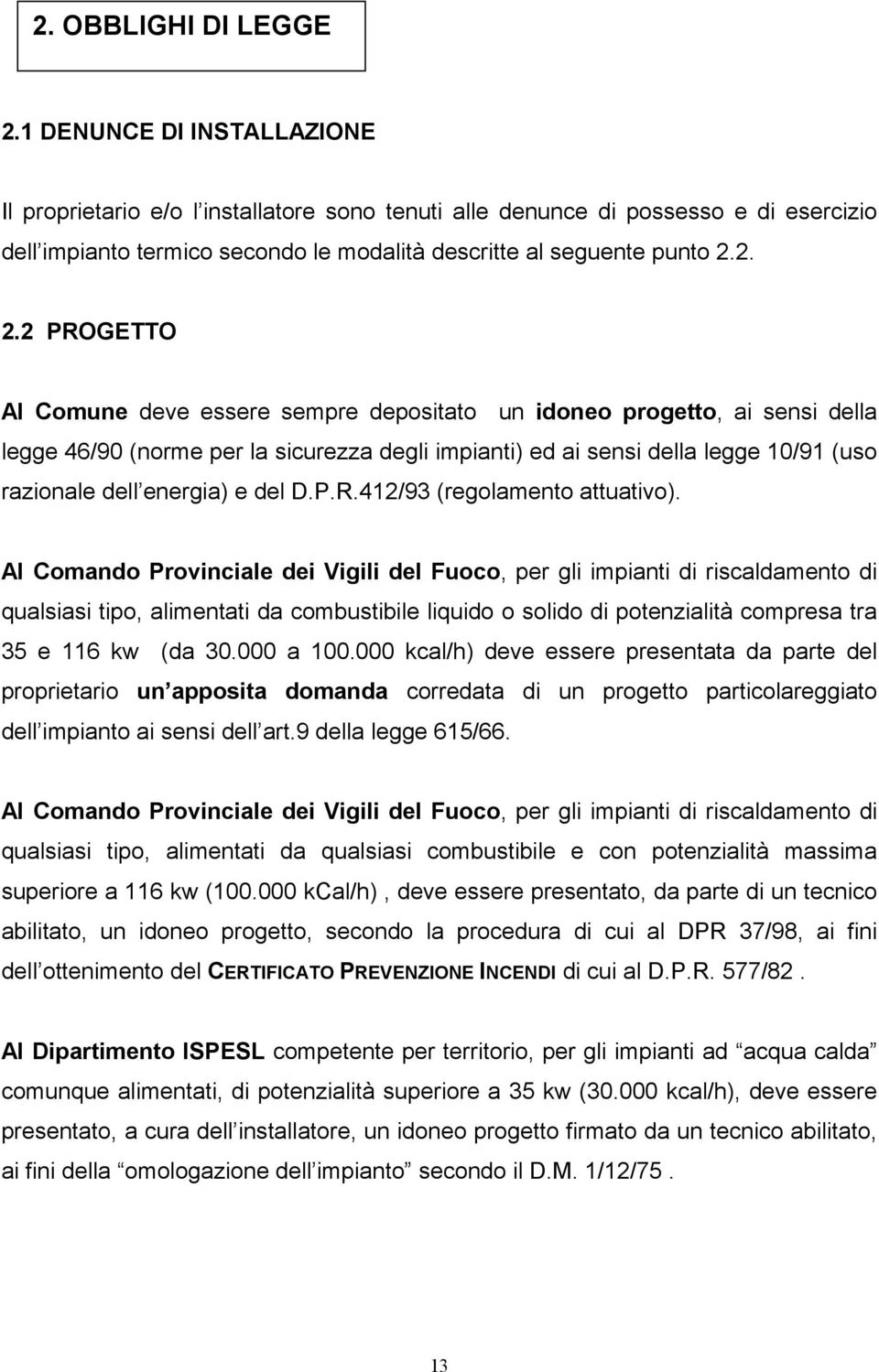 2. 2.2 PROGETTO Al Comune deve essere sempre depositato un idoneo progetto, ai sensi della legge 46/90 (norme per la sicurezza degli impianti) ed ai sensi della legge 10/91 (uso razionale dell