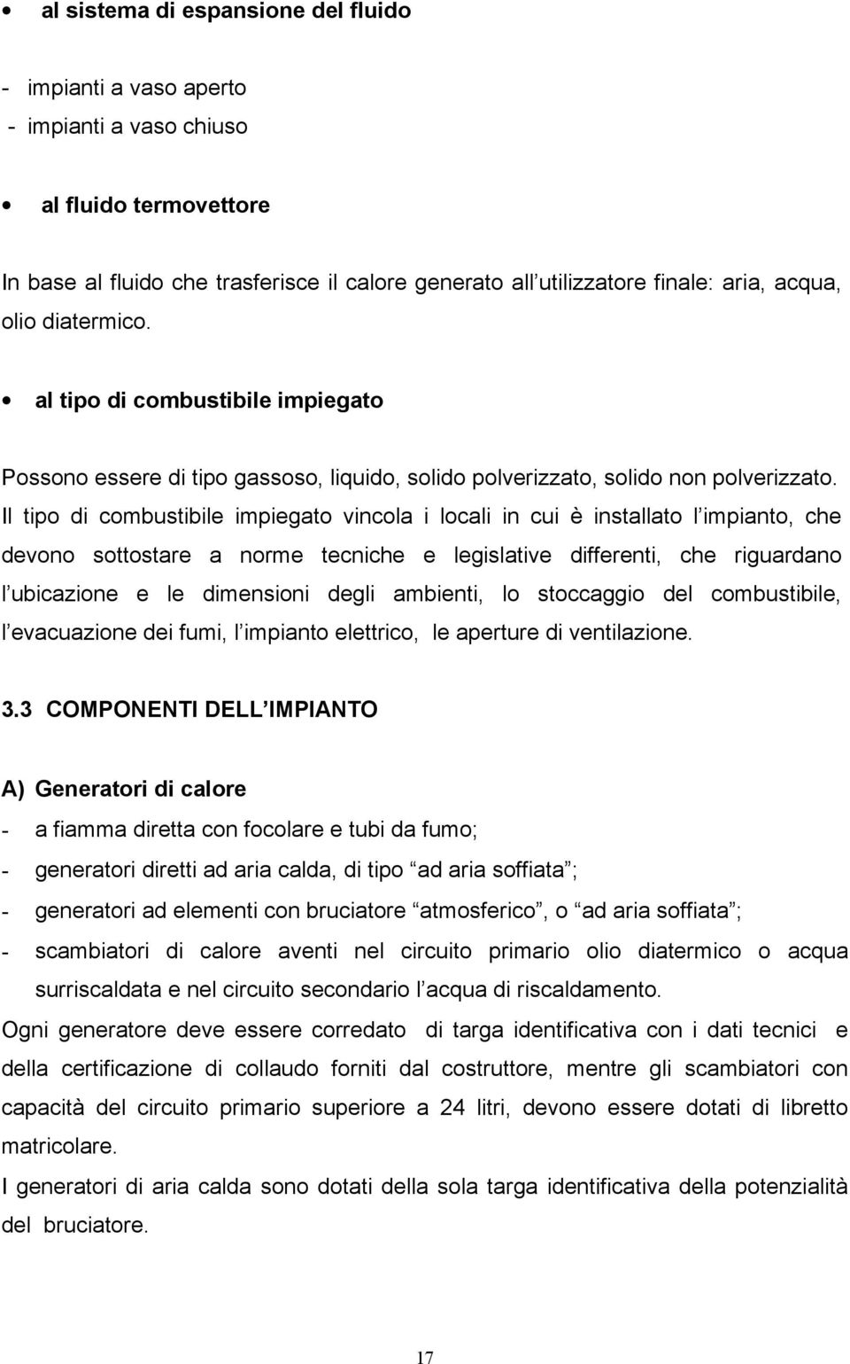 Il tipo di combustibile impiegato vincola i locali in cui è installato l impianto, che devono sottostare a norme tecniche e legislative differenti, che riguardano l ubicazione e le dimensioni degli