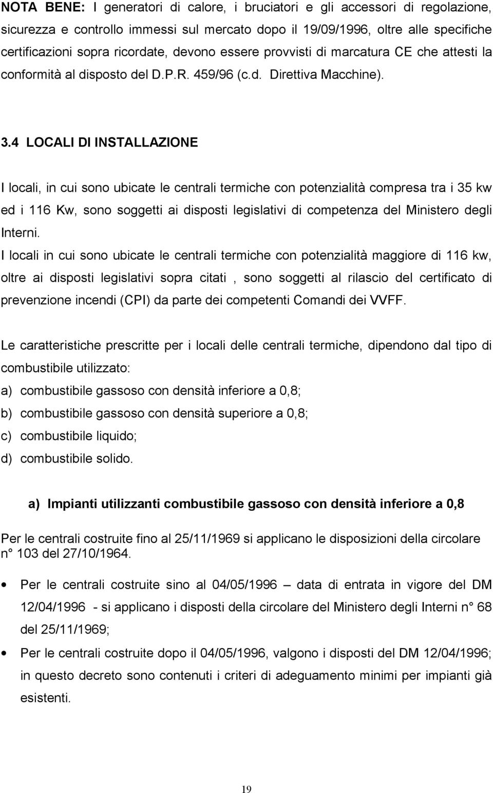 4 LOCALI DI INSTALLAZIONE I locali, in cui sono ubicate le centrali termiche con potenzialità compresa tra i 35 kw ed i 116 Kw, sono soggetti ai disposti legislativi di competenza del Ministero degli