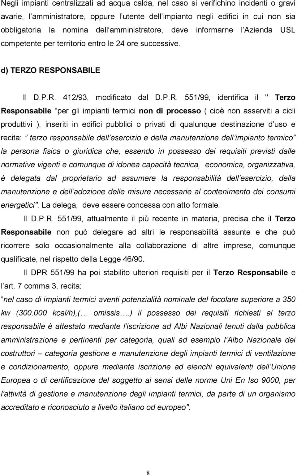 O RESPONSABILE Il D.P.R. 412/93, modificato dal D.P.R. 551/99, identifica il " Terzo Responsabile "per gli impianti termici non di processo ( cioè non asserviti a cicli produttivi ), inseriti in