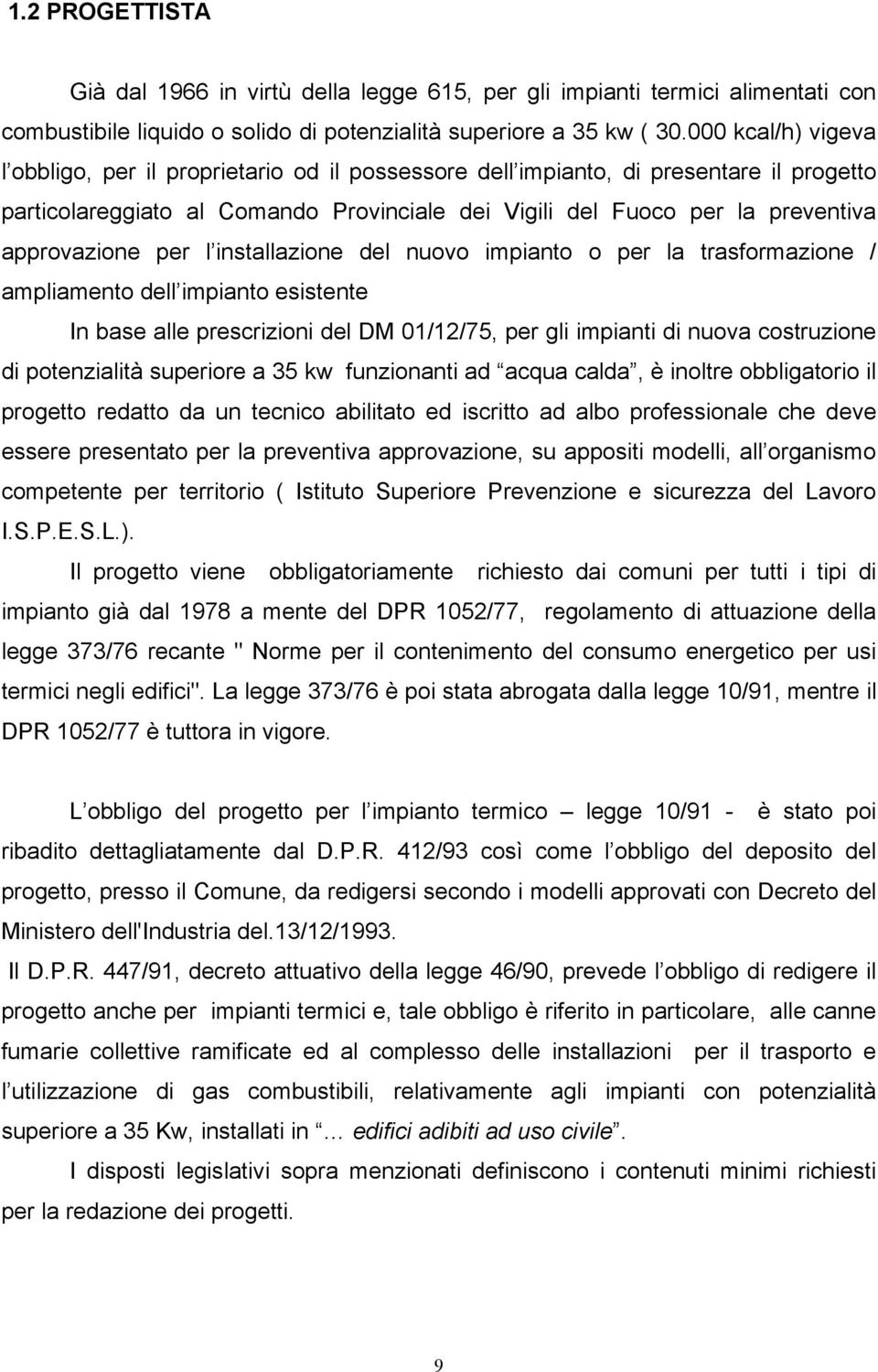 approvazione per l installazione del nuovo impianto o per la trasformazione / ampliamento dell impianto esistente In base alle prescrizioni del DM 01/12/75, per gli impianti di nuova costruzione di