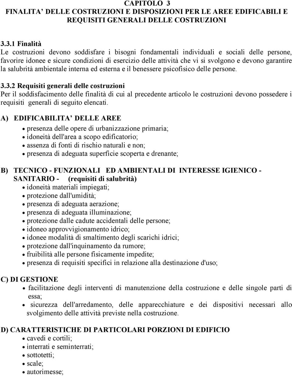 3.1 Finalità Le costruzioni devono soddisfare i bisogni fondamentali individuali e sociali delle persone, favorire idonee e sicure condizioni di esercizio delle attività che vi si svolgono e devono