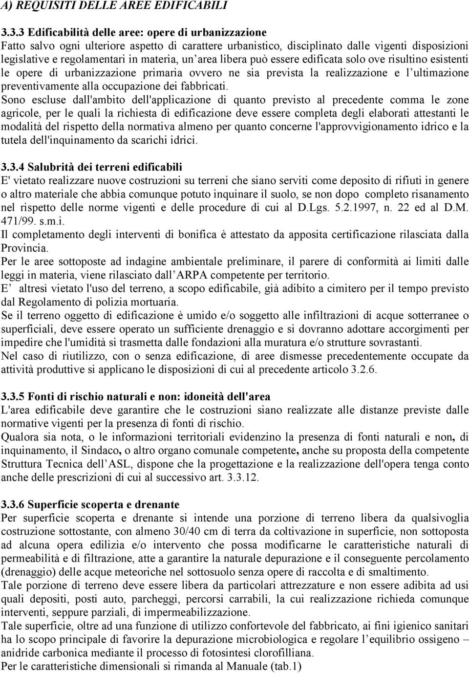 area libera può essere edificata solo ove risultino esistenti le opere di urbanizzazione primaria ovvero ne sia prevista la realizzazione e l ultimazione preventivamente alla occupazione dei