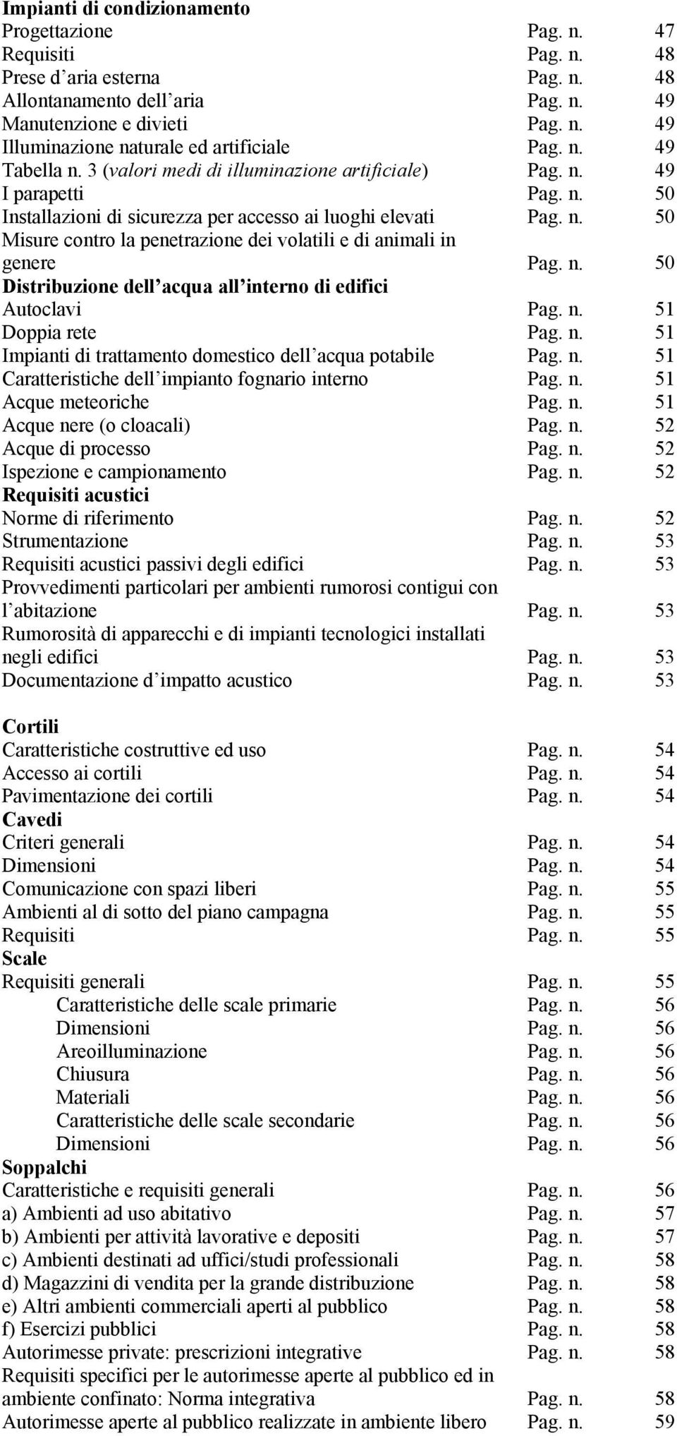 n. 50 Distribuzione dell acqua all interno di edifici Autoclavi Pag. n. 51 Doppia rete Pag. n. 51 Impianti di trattamento domestico dell acqua potabile Pag. n. 51 Caratteristiche dell impianto fognario interno Pag.