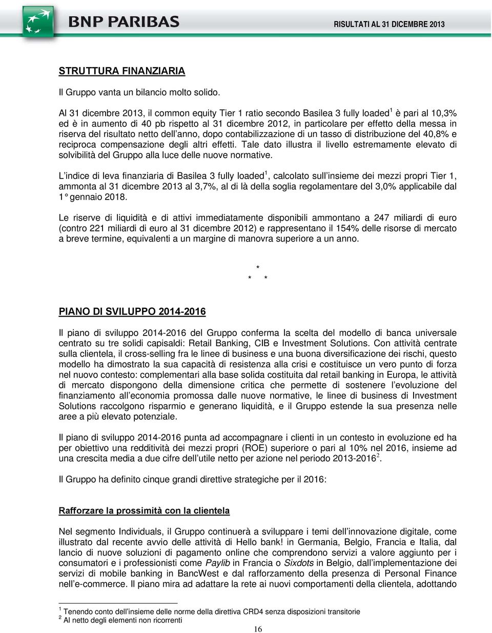 riserva del risultato netto dell anno, dopo contabilizzazione di un tasso di distribuzione del 40,8% e reciproca compensazione degli altri effetti.