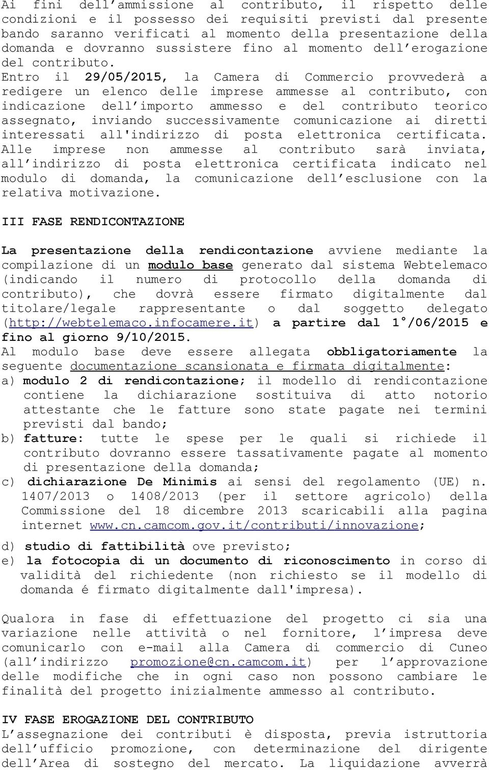 Entro il 29/05/2015, la Camera di Commercio provvederà a redigere un elenco delle imprese ammesse al contributo, con indicazione dell importo ammesso e del contributo teorico assegnato, inviando