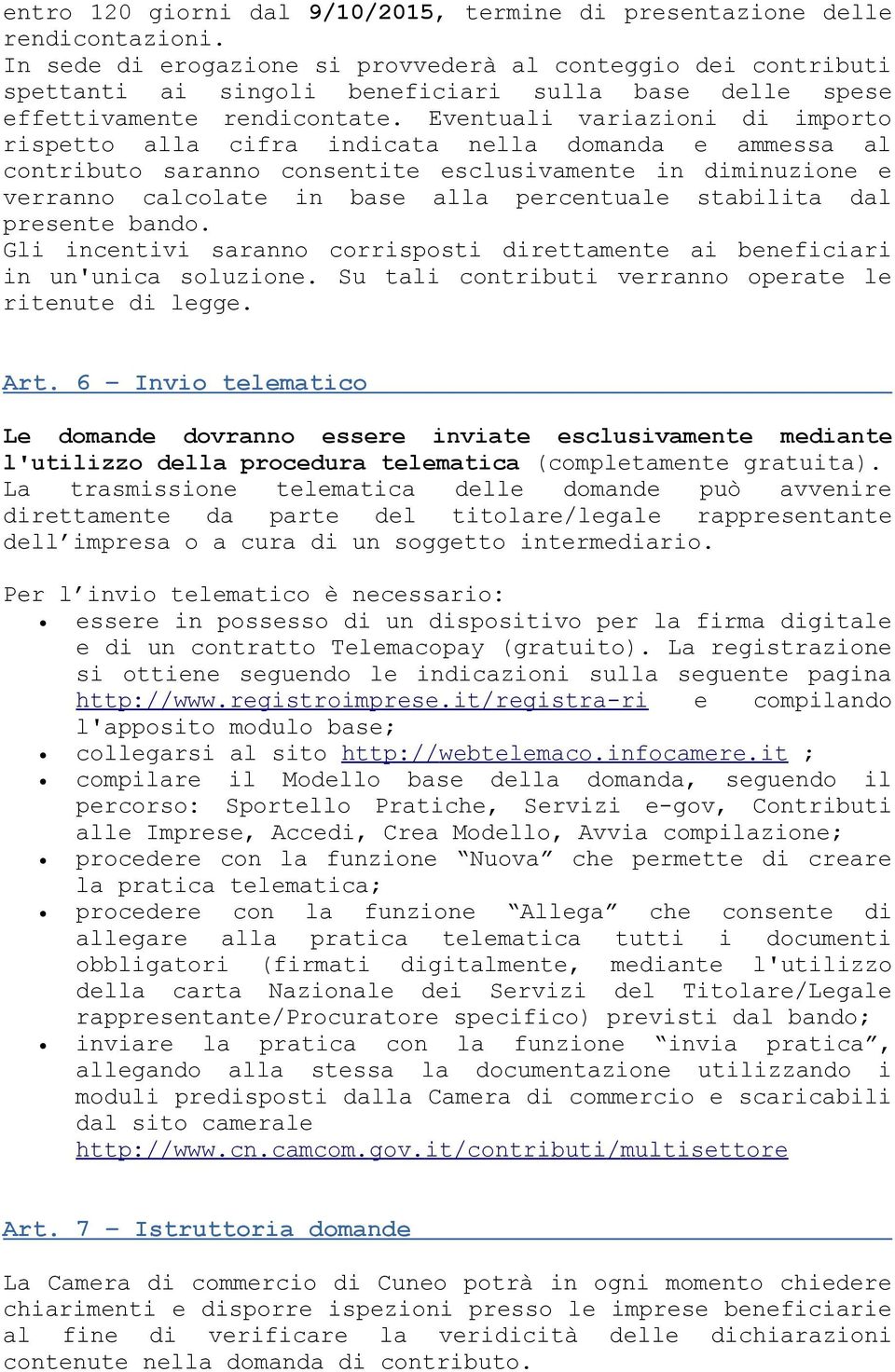 Eventuali variazioni di importo rispetto alla cifra indicata nella domanda e ammessa al contributo saranno consentite esclusivamente in diminuzione e verranno calcolate in base alla percentuale