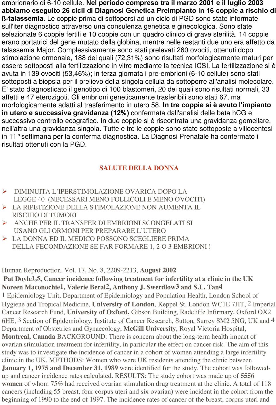 Sono state selezionate 6 coppie fertili e 10 coppie con un quadro clinico di grave sterilità.