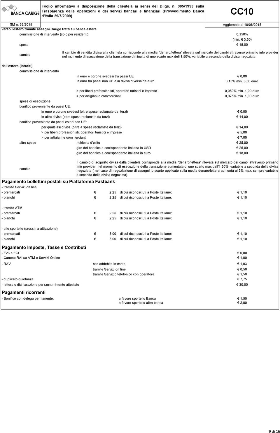 primario info provider nel momento di esecuzione della transazione diminuita di uno scarto max dell 1,50%, variabile a seconda della divisa negoziata.