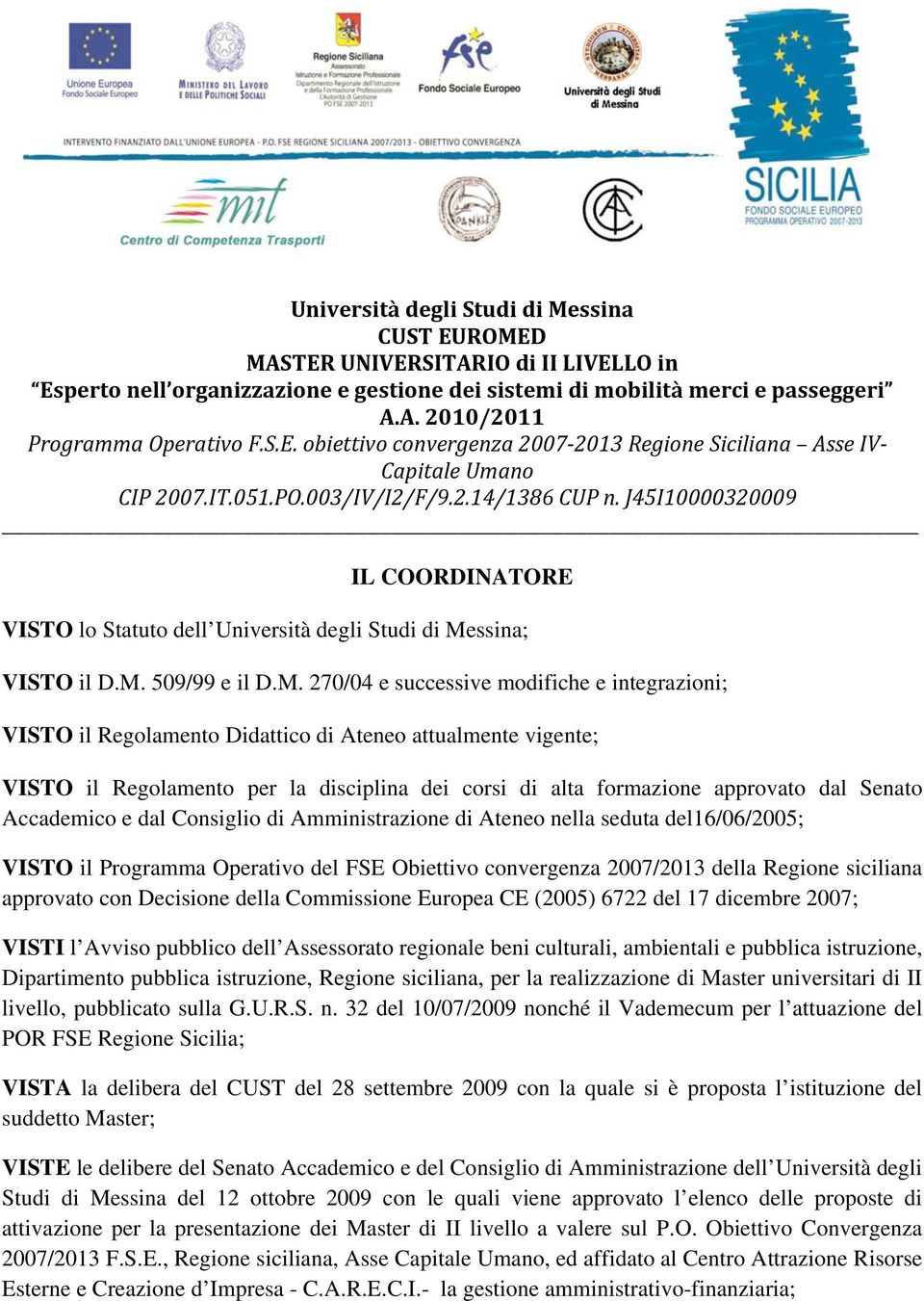 J45I10000320009 IL COORDINATORE VISTO lo Statuto dell Università degli Studi di Me