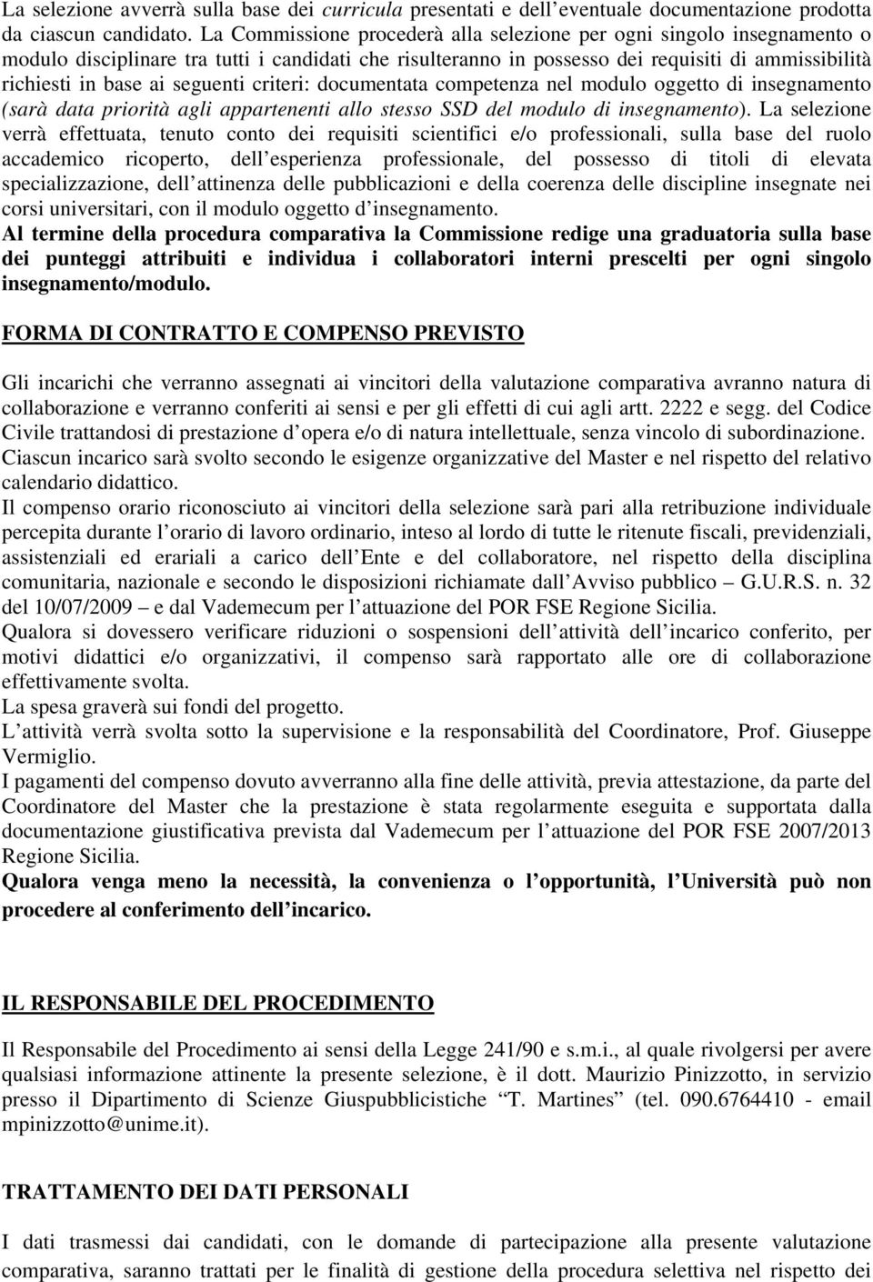 seguenti criteri: documentata competenza nel modulo oggetto di insegnamento (sarà data priorità agli appartenenti allo stesso SSD del modulo di insegnamento).