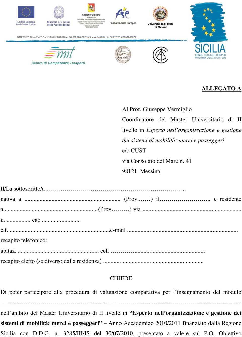 41 98121 Messina Il/La sottoscritto/a. nato/a a... (Prov. ) il.. e residente a... (Prov ) via... n.... cap... c.f....e-mail... recapito telefonico: abitaz.... cell.