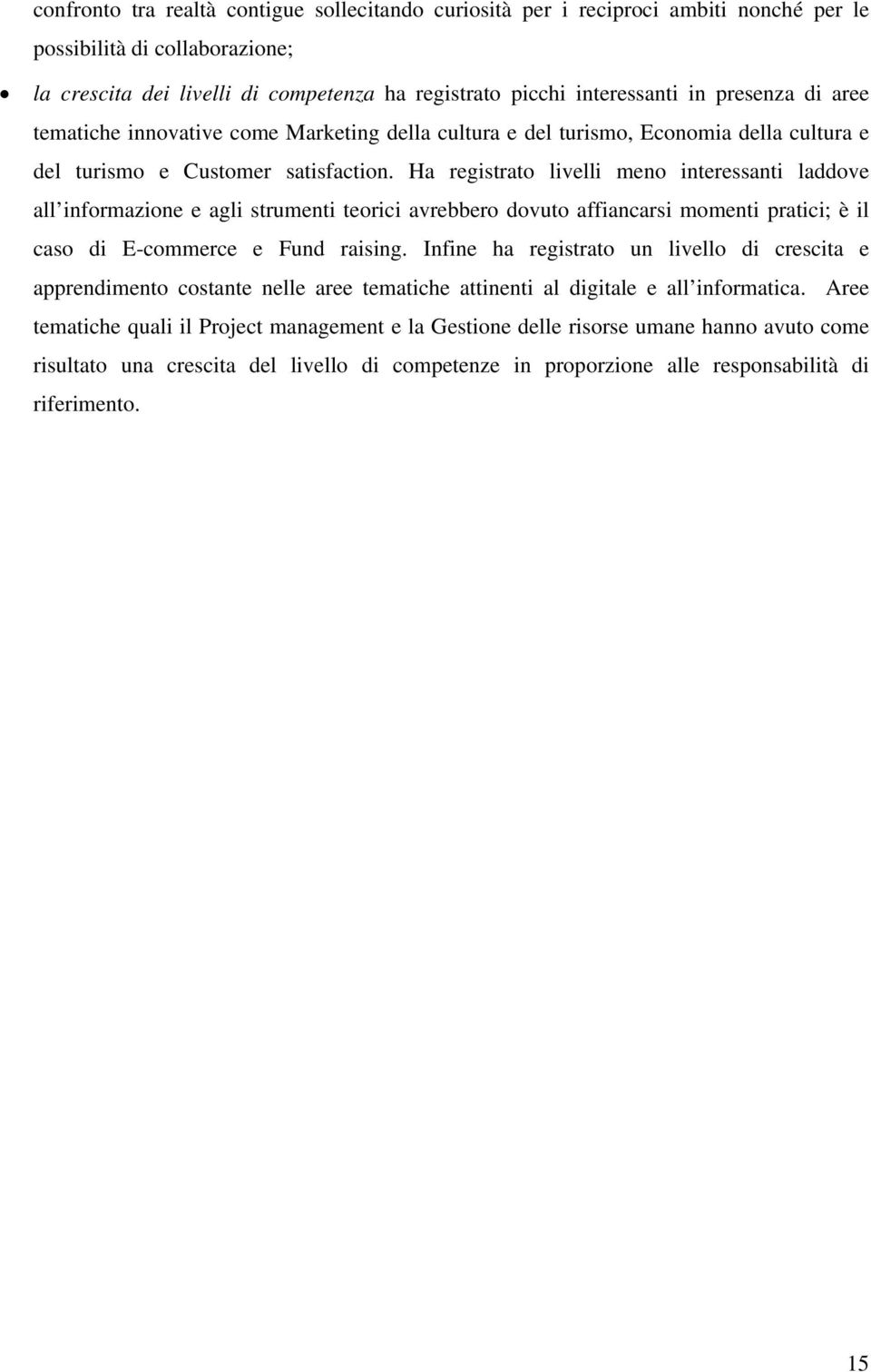 Ha registrato livelli meno interessanti laddove all informazione e agli strumenti teorici avrebbero dovuto affiancarsi momenti pratici; è il caso di E-commerce e Fund raising.