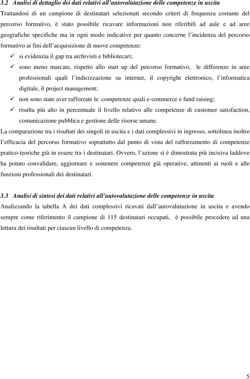 dell acquisizione di nuove competenze: si evidenzia il gap tra archivisti e bibliotecari; sono meno marcate, rispetto allo start up del percorso formativo, le differenze in aree professionali quali l