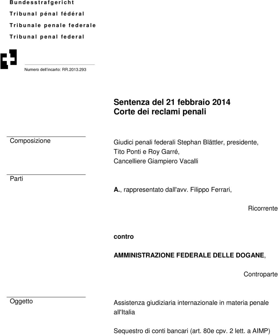 293 Sentenza del 21 febbraio 2014 Corte dei reclami penali Composizione Giudici penali federali Stephan Blättler, presidente, Tito Ponti e Roy Garré,