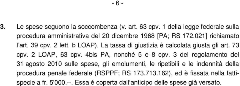 La tassa di giustizia è calcolata giusta gli art. 73 cpv. 2 LOAP, 63 cpv. 4bis PA, nonché 5 e 8 cpv.