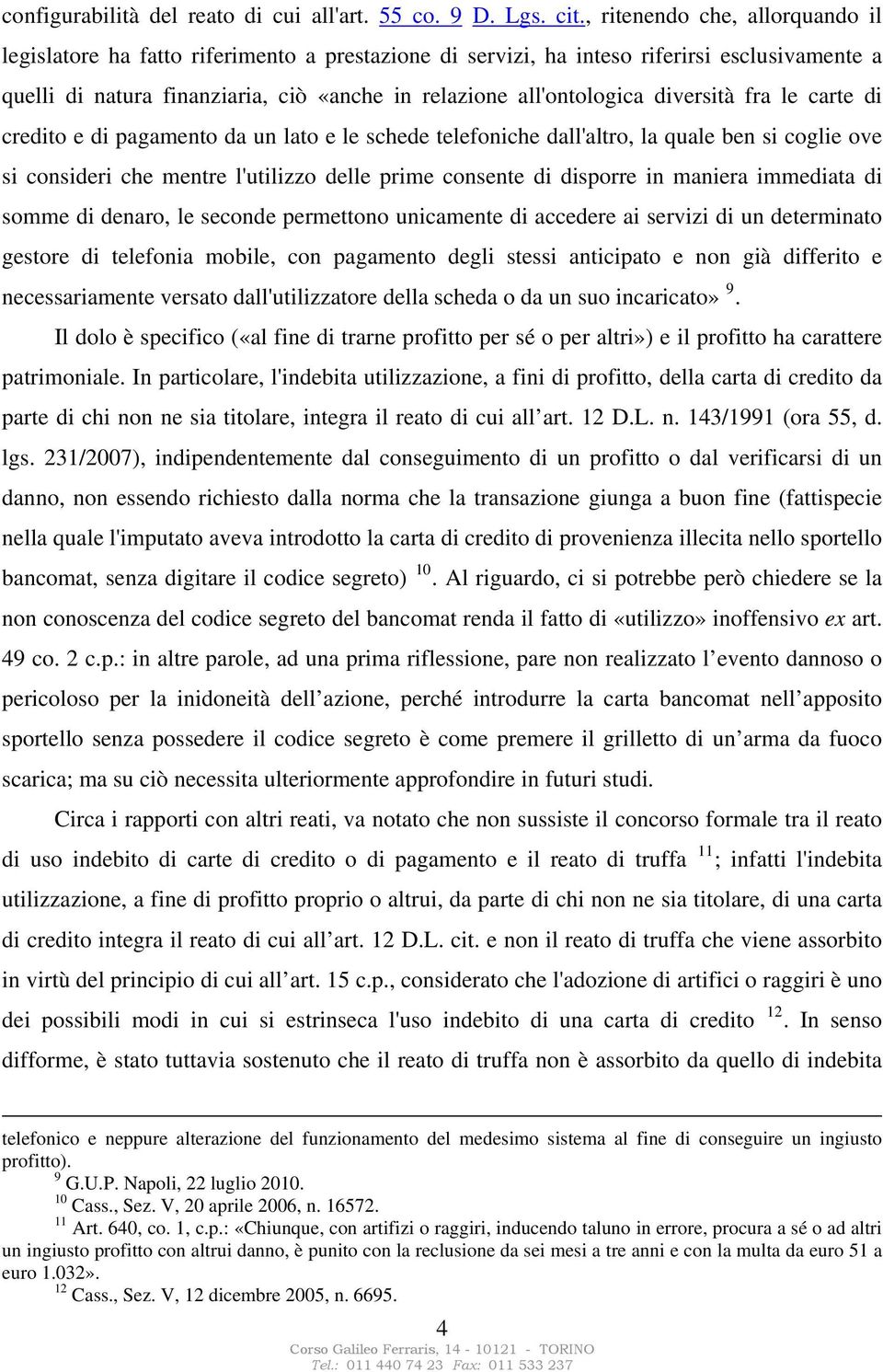 diversità fra le carte di credito e di pagamento da un lato e le schede telefoniche dall'altro, la quale ben si coglie ove si consideri che mentre l'utilizzo delle prime consente di disporre in