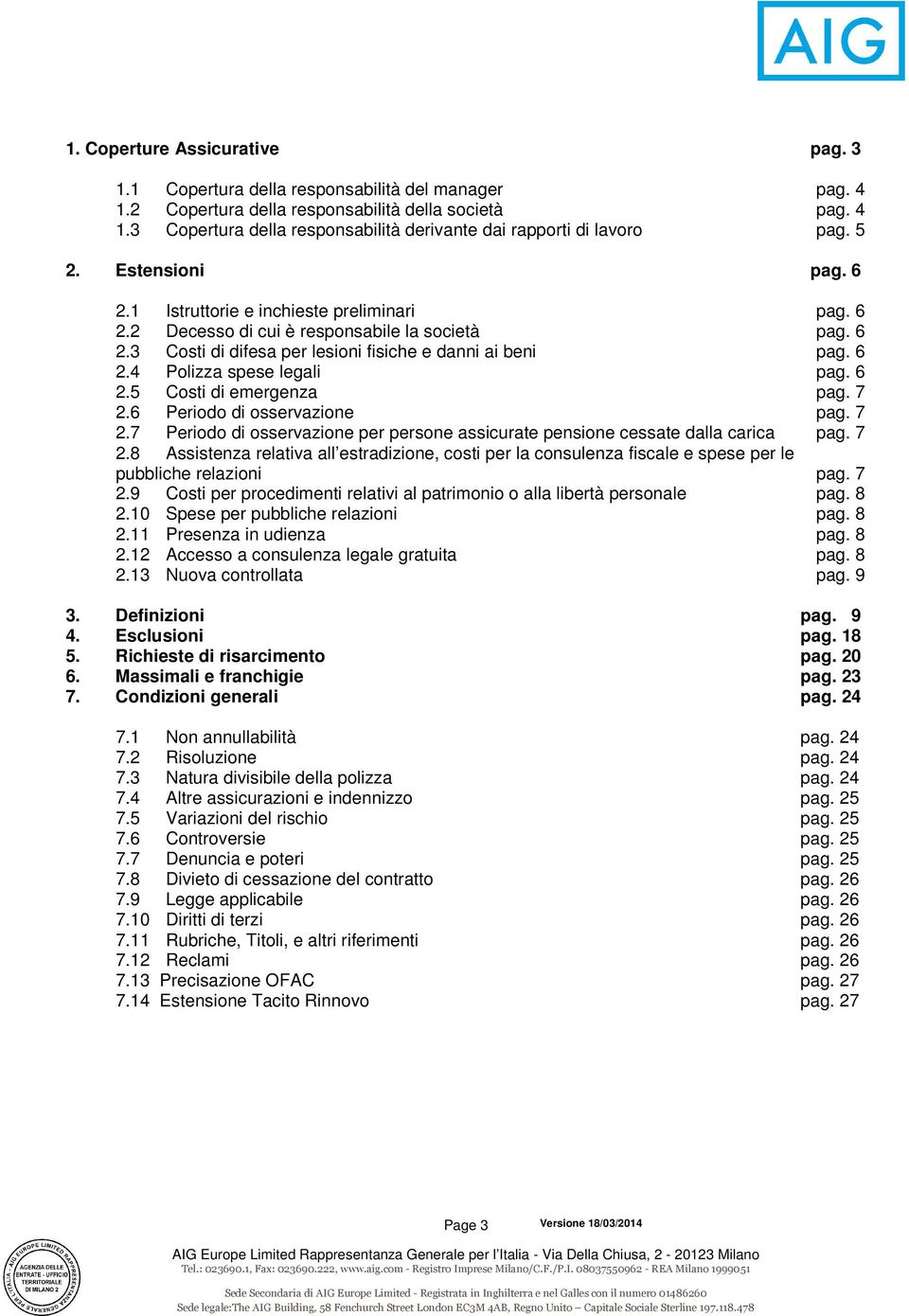 6 2.5 Costi di emergenza pag. 7 2.6 Periodo di osservazione pag. 7 2.7 Periodo di osservazione per persone assicurate pensione cessate dalla carica pag. 7 2.8 Assistenza relativa all estradizione, costi per la consulenza fiscale e spese per le pubbliche relazioni pag.