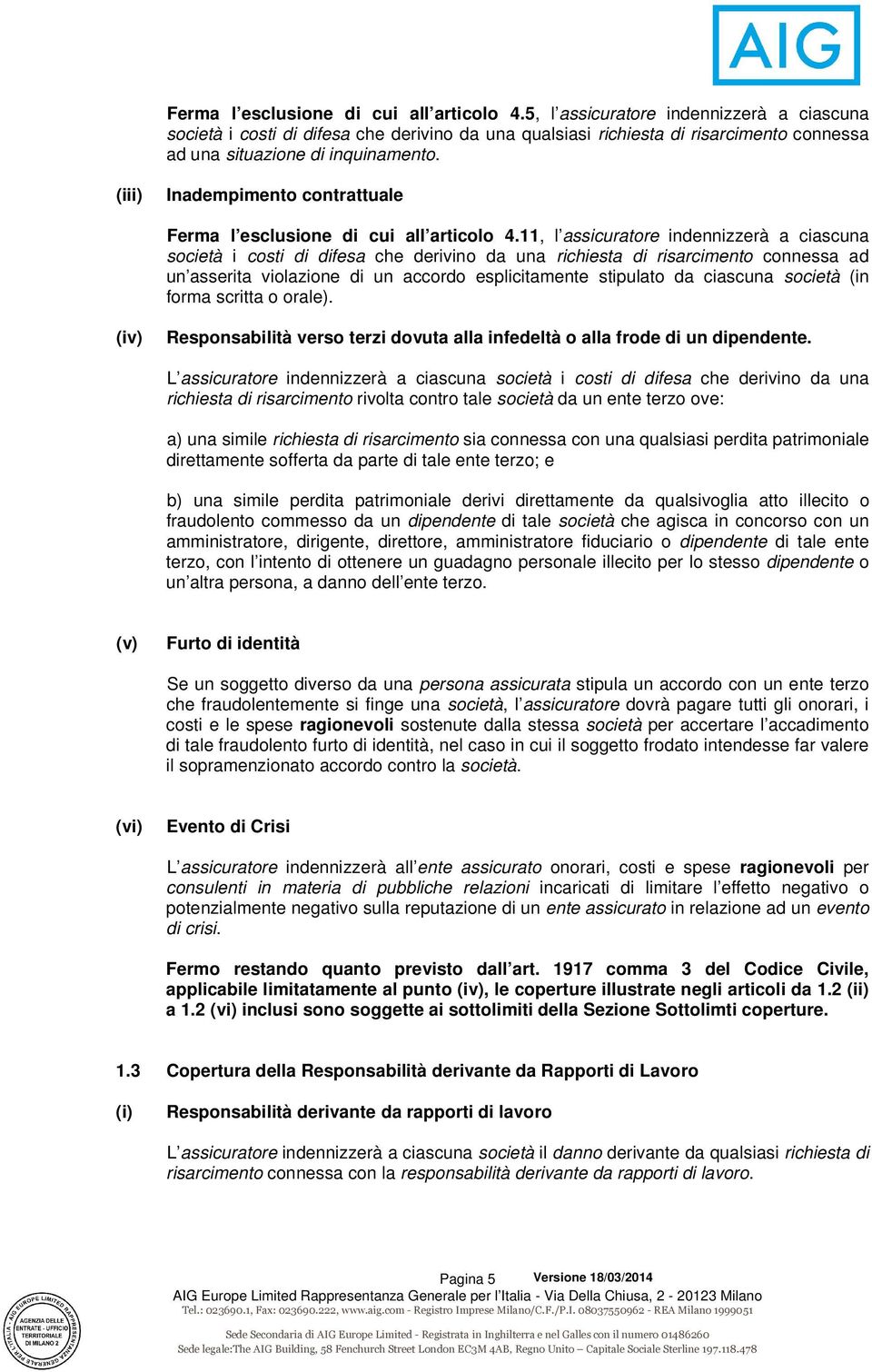 (iii) Inadempimento contrattuale 11, l assicuratore indennizzerà a ciascuna società i costi di difesa che derivino da una richiesta di risarcimento connessa ad un asserita violazione di un accordo