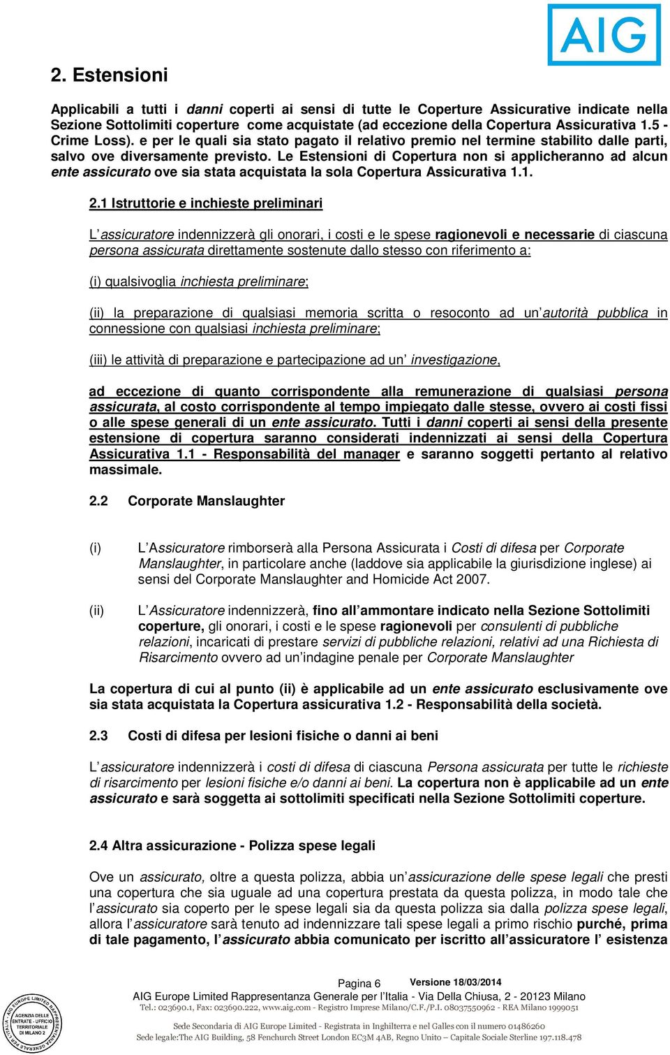 Le Estensioni di Copertura non si applicheranno ad alcun ente assicurato ove sia stata acquistata la sola Copertura Assicurativa 1.1. 2.