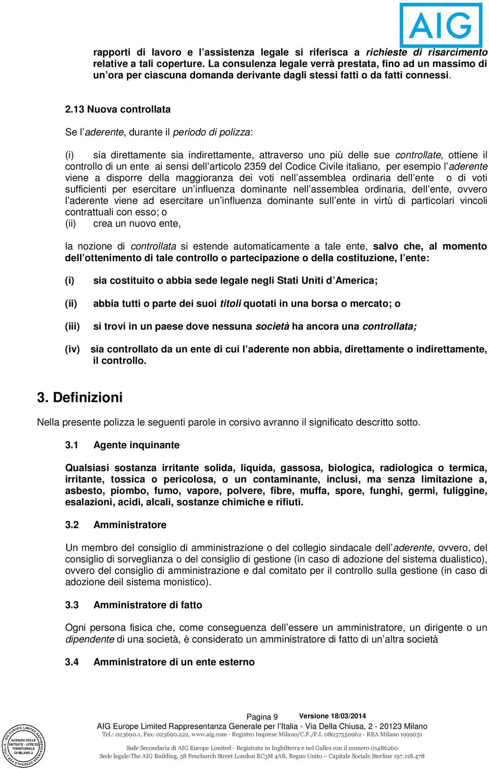 13 Nuova controllata Se l aderente, durante il periodo di polizza: sia direttamente sia indirettamente, attraverso uno più delle sue controllate, ottiene il controllo di un ente ai sensi dell