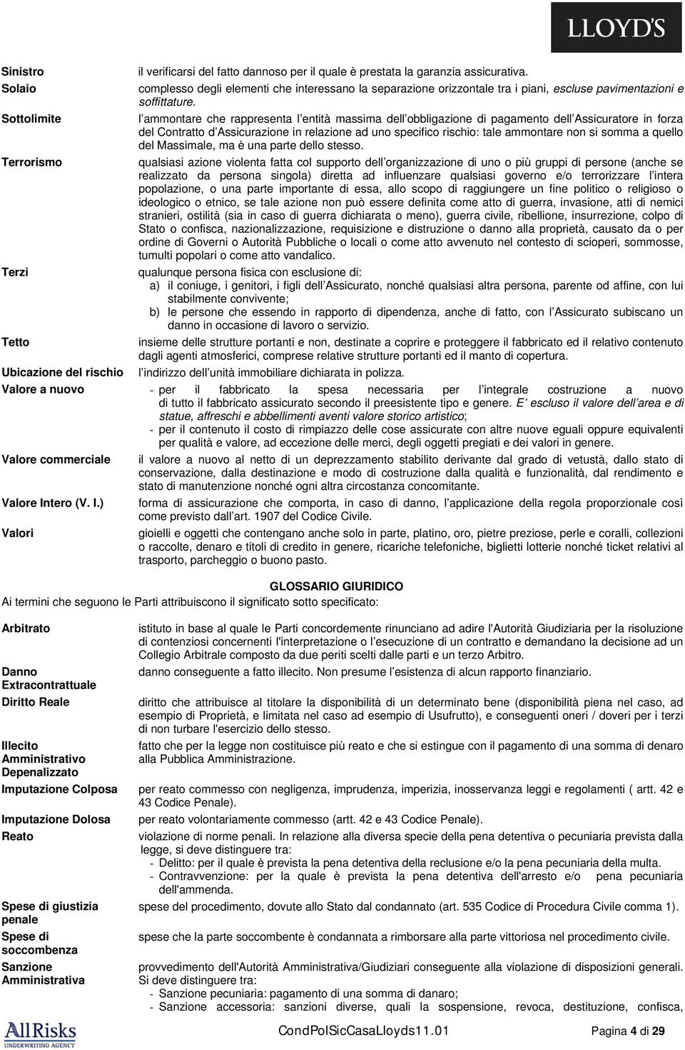 l ammontare che rappresenta l entità massima dell obbligazione di pagamento dell Assicuratore in forza del Contratto d Assicurazione in relazione ad uno specifico rischio: tale ammontare non si somma