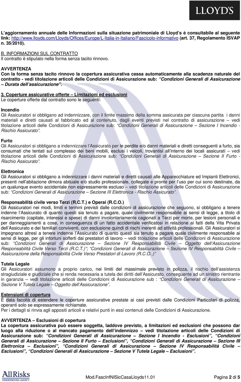 AVVERTENZA Con la forma senza tacito rinnovo la copertura assicurativa cessa automaticamente alla scadenza naturale del contratto - vedi titolazione articoli delle Condizioni di Assicurazione sub: